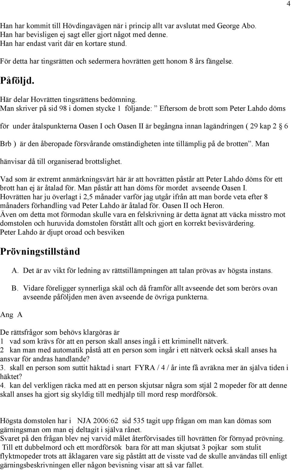 Man skriver på sid 98 i domen stycke 1 följande: Eftersom de brott som Peter Lahdo döms för under åtalspunkterna Oasen I och Oasen II är begångna innan lagändringen ( 29 kap 2 6 Brb ) är den