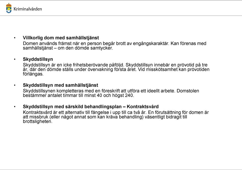 Vid misskötsamhet kan prövotiden förlängas. Skyddstillsyn med samhällstjänst Skyddstillsynen kompletteras med en föreskrift att utföra ett ideellt arbete.