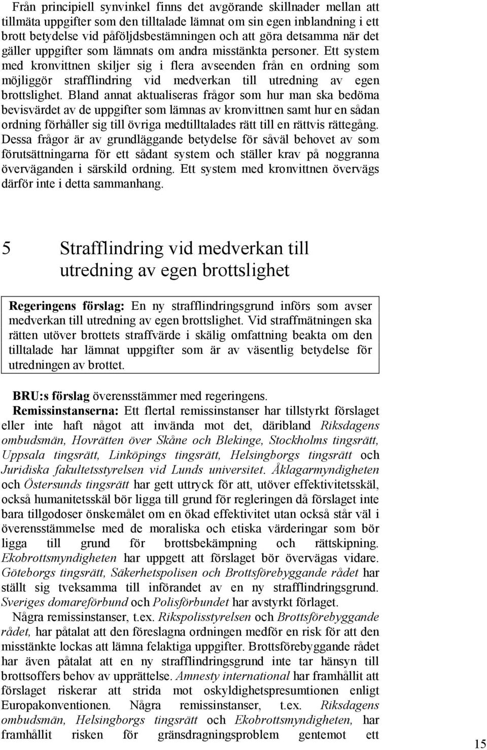 Ett system med kronvittnen skiljer sig i flera avseenden från en ordning som möjliggör strafflindring vid medverkan till utredning av egen brottslighet.