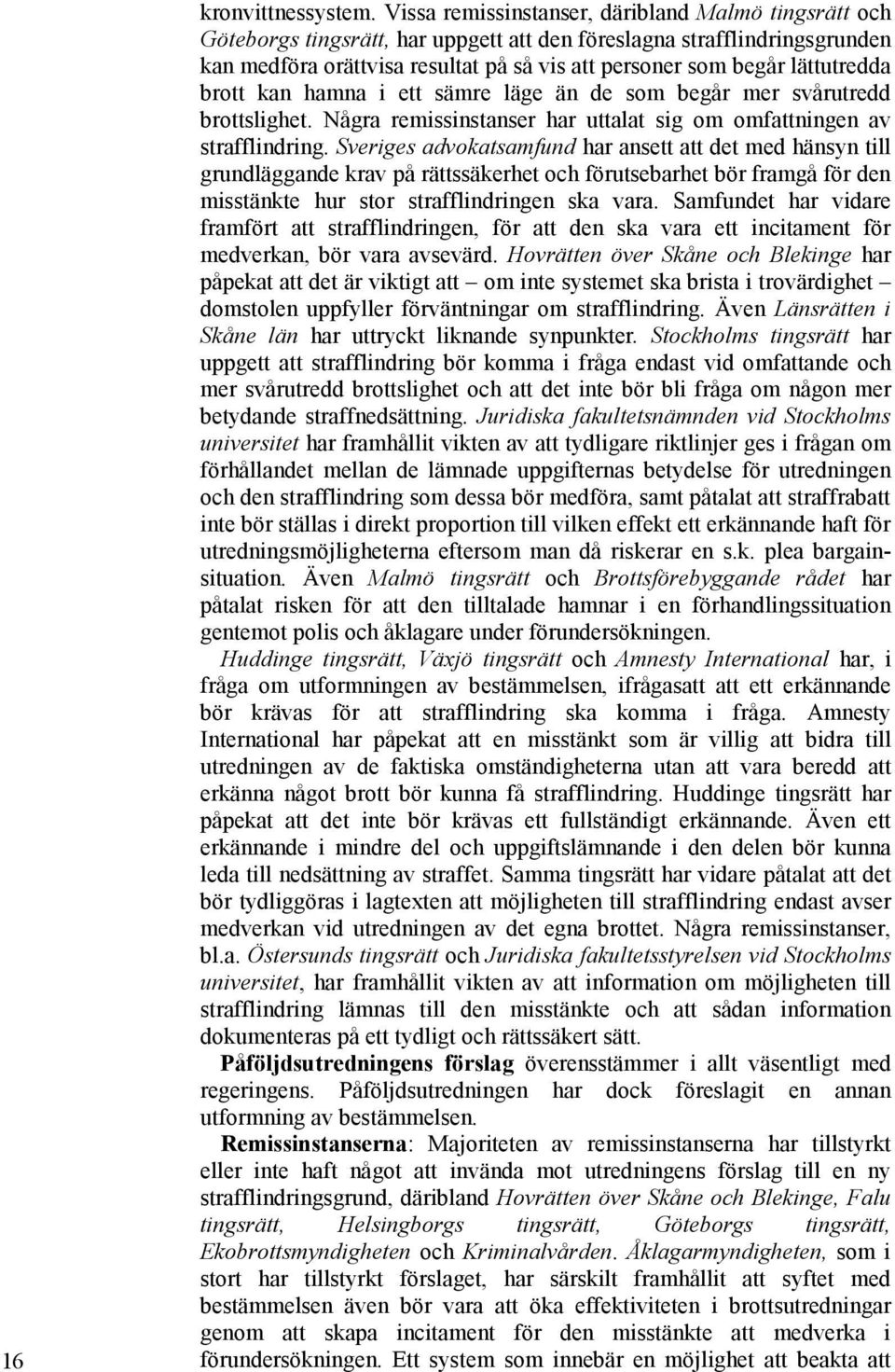 lättutredda brott kan hamna i ett sämre läge än de som begår mer svårutredd brottslighet. Några remissinstanser har uttalat sig om omfattningen av strafflindring.