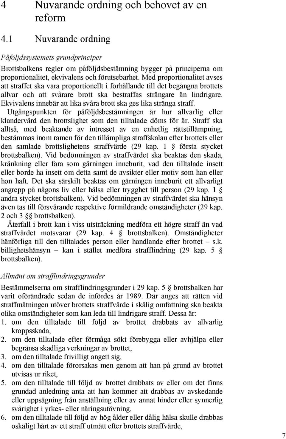 Med proportionalitet avses att straffet ska vara proportionellt i förhållande till det begångna brottets allvar och att svårare brott ska bestraffas strängare än lindrigare.