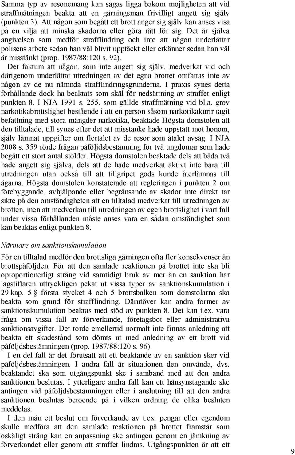 Det är själva angivelsen som medför strafflindring och inte att någon underlättar polisens arbete sedan han väl blivit upptäckt eller erkänner sedan han väl är misstänkt (prop. 1987/88:120 s. 92).