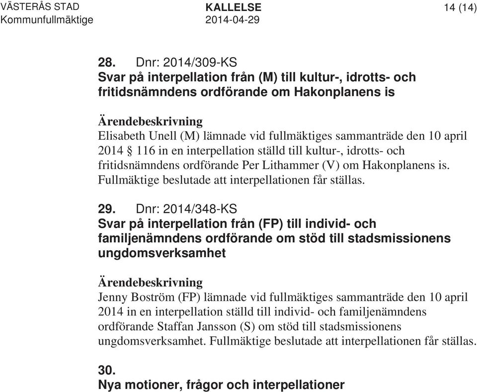 116 in en interpellation ställd till kultur-, idrotts- och fritidsnämndens ordförande Per Lithammer (V) om Hakonplanens is. Fullmäktige beslutade att interpellationen får ställas. 29.