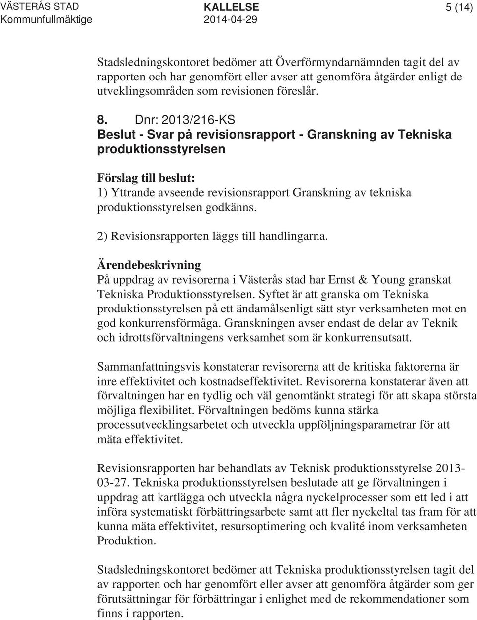 Dnr: 2013/216-KS Beslut - Svar på revisionsrapport - Granskning av Tekniska produktionsstyrelsen 1) Yttrande avseende revisionsrapport Granskning av tekniska produktionsstyrelsen godkänns.