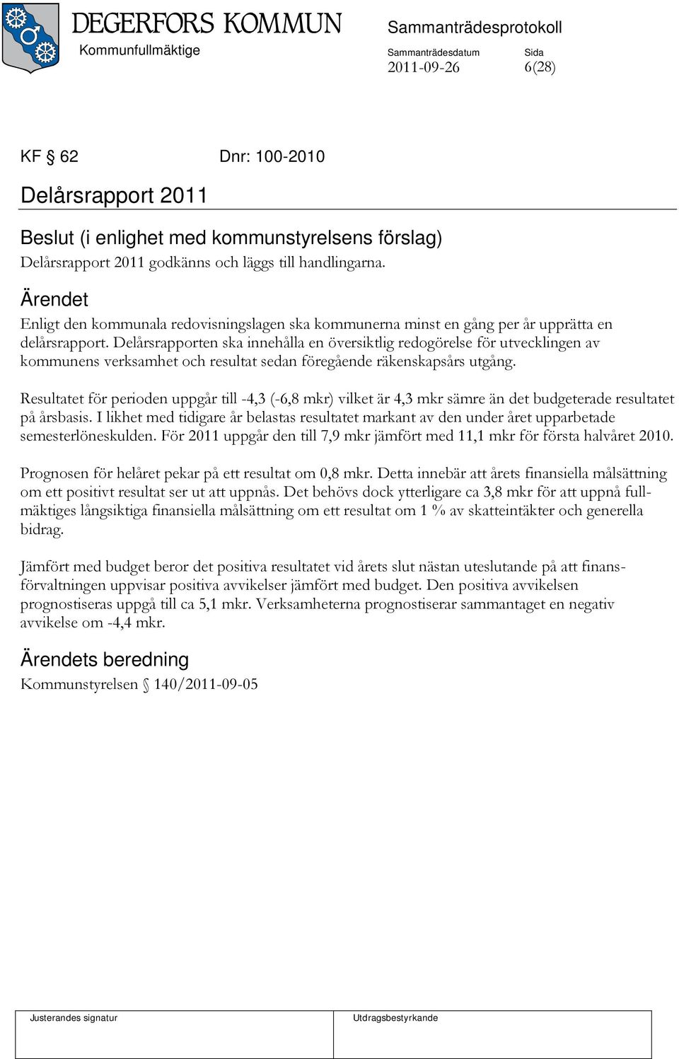 Delårsrapporten ska innehålla en översiktlig redogörelse för utvecklingen av kommunens verksamhet och resultat sedan föregående räkenskapsårs utgång.