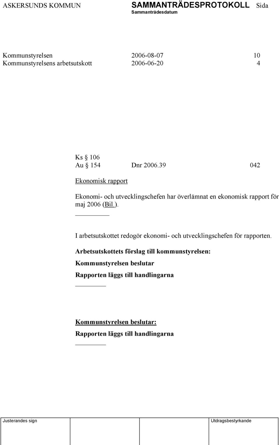 2006 (Bil.). I arbetsutskottet redogör ekonomi- och utvecklingschefen för rapporten.