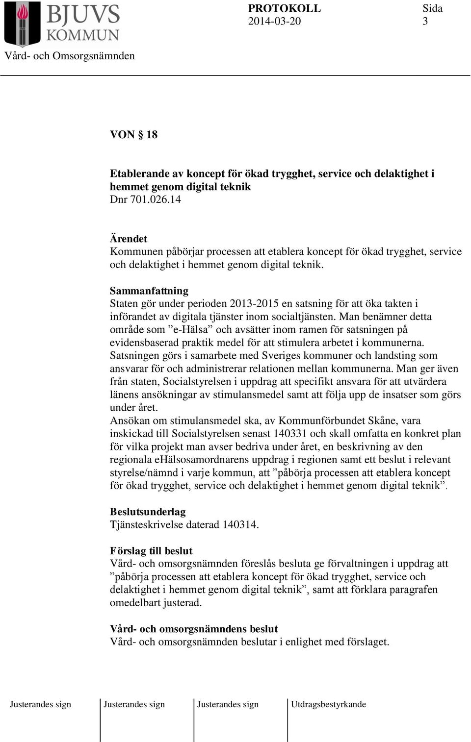 Sammanfattning Staten gör under perioden 2013-2015 en satsning för att öka takten i införandet av digitala tjänster inom socialtjänsten.