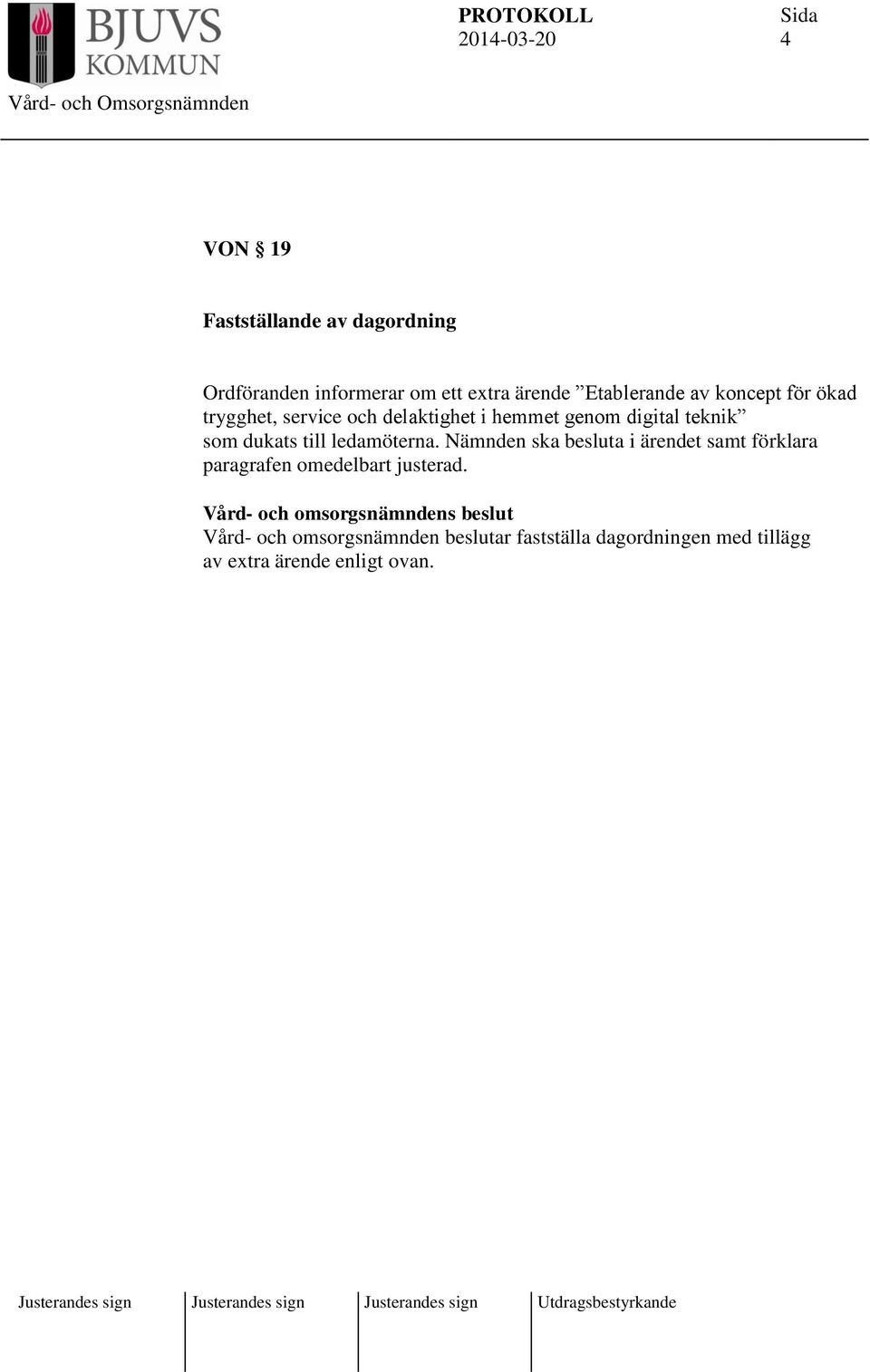 till ledamöterna. Nämnden ska besluta i ärendet samt förklara paragrafen omedelbart justerad.