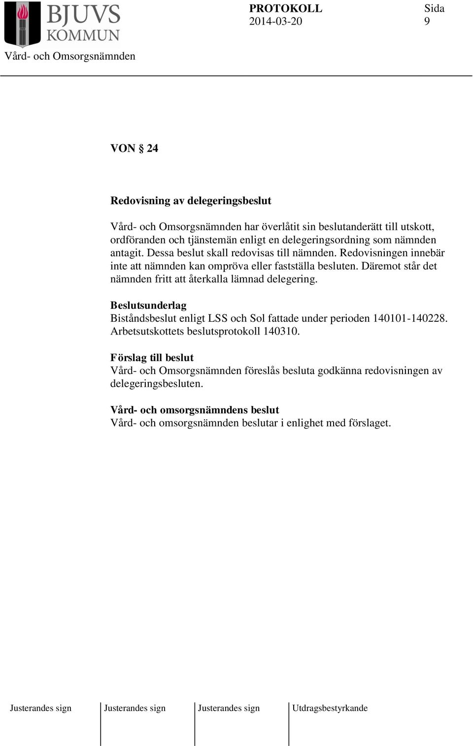 Däremot står det nämnden fritt att återkalla lämnad delegering. Beslutsunderlag Biståndsbeslut enligt LSS och Sol fattade under perioden 140101-140228.
