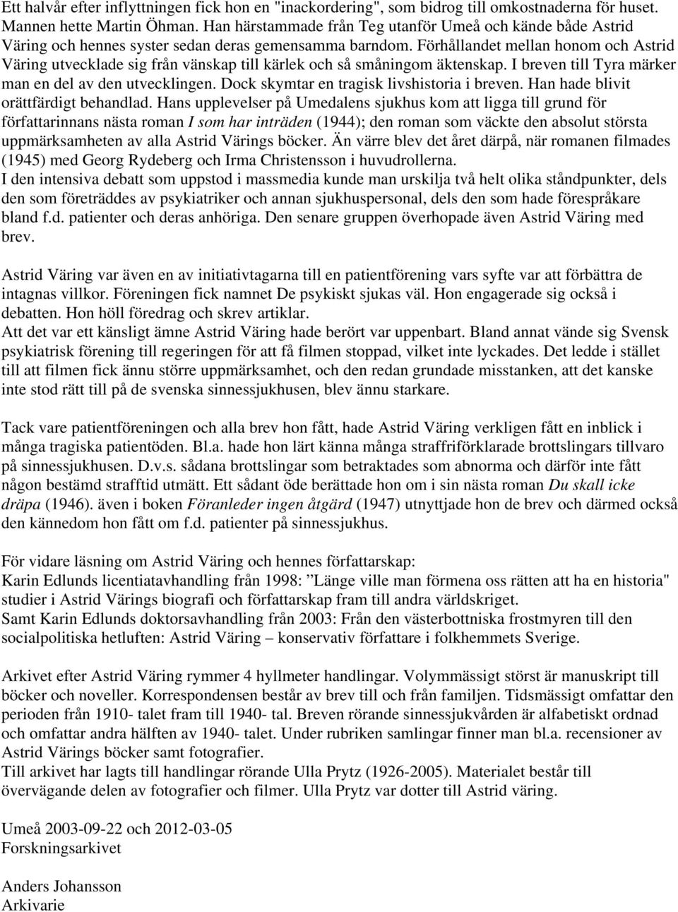 Förhållandet mellan honom och Astrid Väring utvecklade sig från vänskap till kärlek och så småningom äktenskap. I breven till Tyra märker man en del av den utvecklingen.