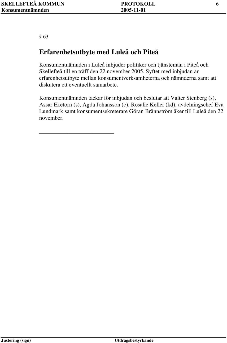 Syftet med inbjudan är erfarenhetsutbyte mellan konsumentverksamheterna och nämnderna samt att diskutera ett eventuellt samarbete.