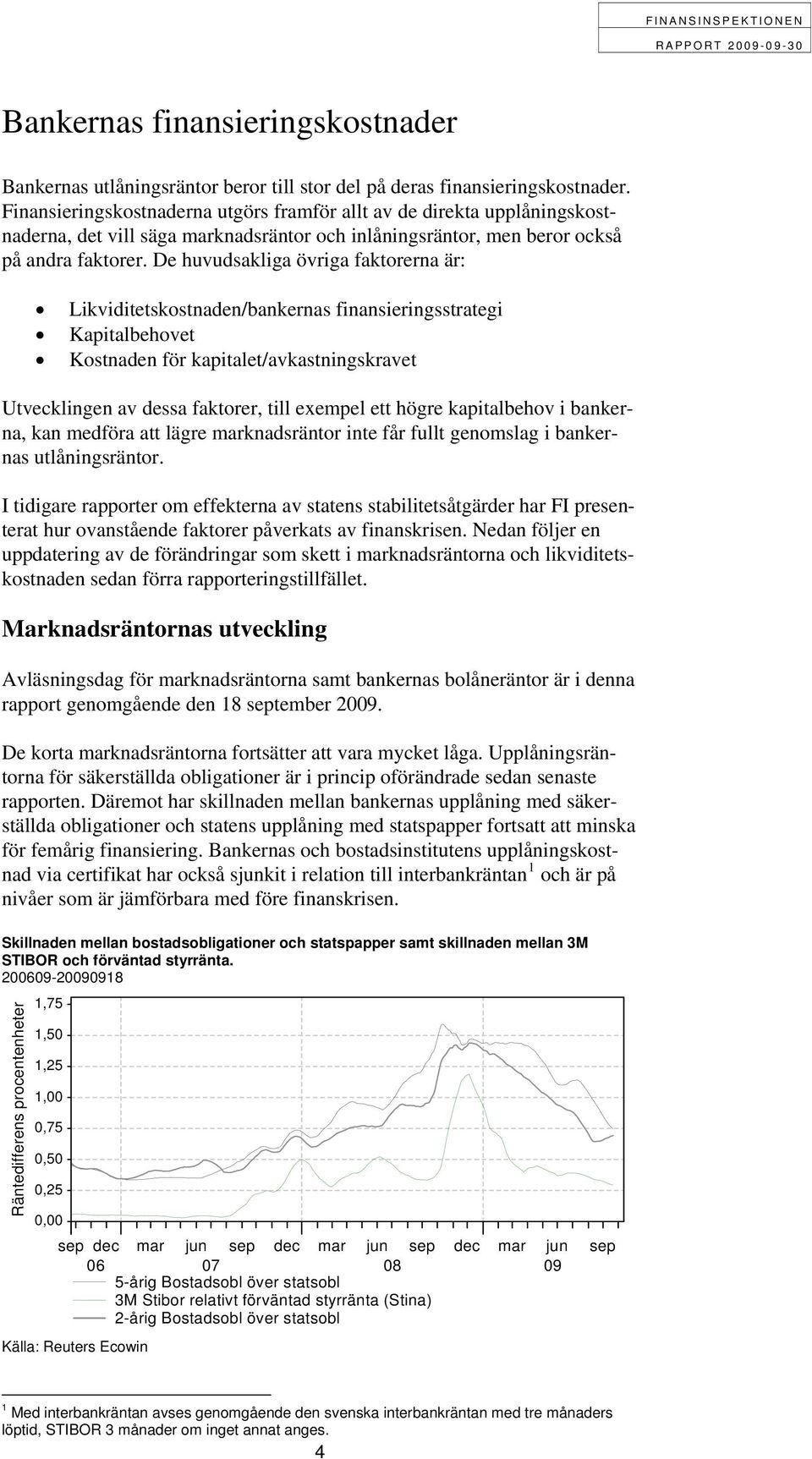 De huvudsakliga övriga faktorerna är: Likviditetskostnaden/bankernas finansieringsstrategi Kapitalbehovet Kostnaden för kapitalet/avkastningskravet Utvecklingen av dessa faktorer, till exempel ett