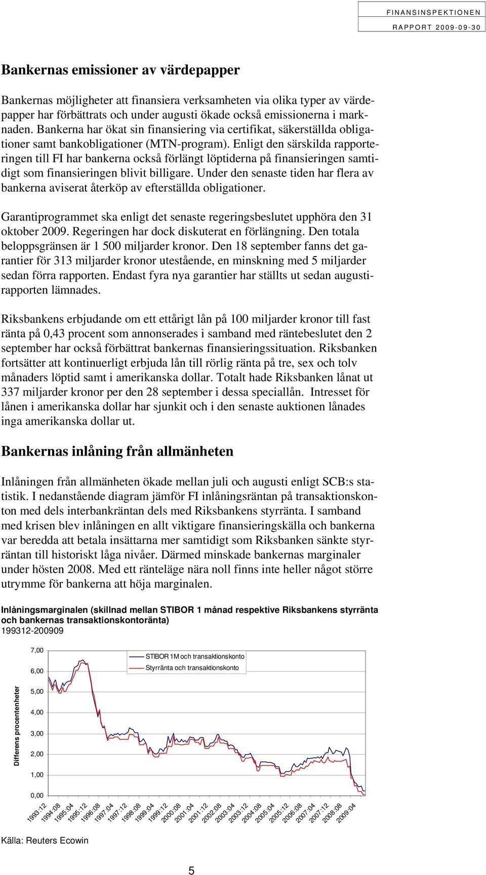 Enligt den särskilda rapporteringen till FI har bankerna också förlängt löptiderna på finansieringen samtidigt som finansieringen blivit billigare.