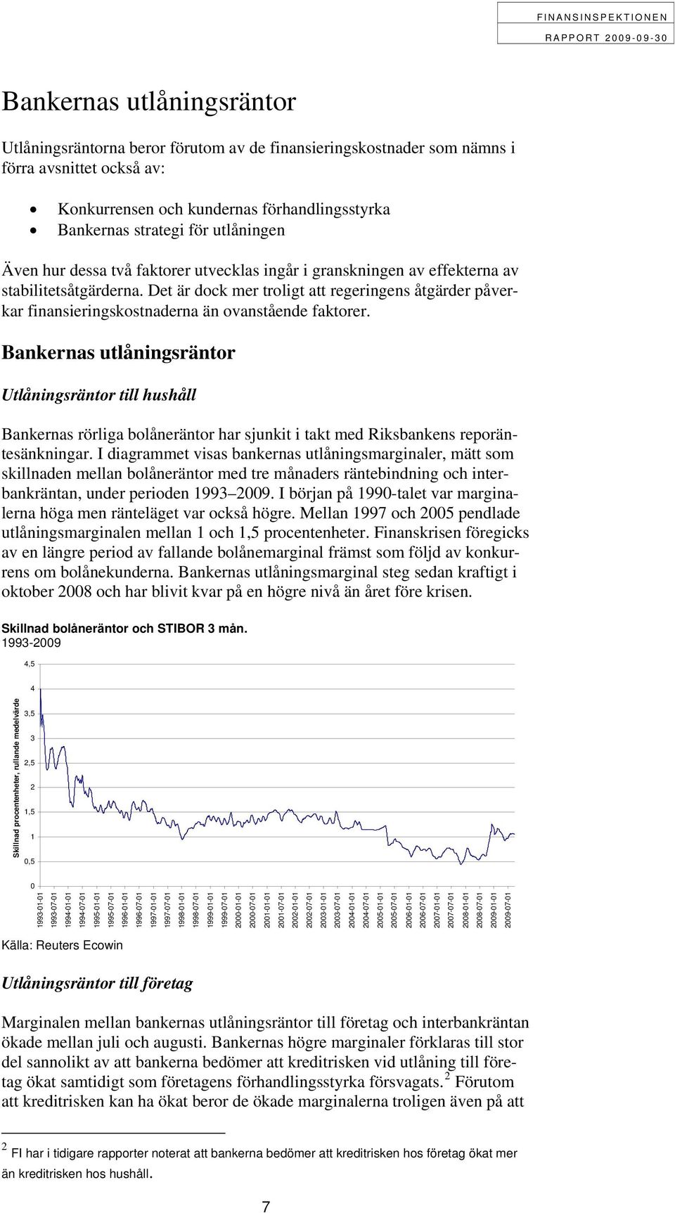 Det är dock mer troligt att regeringens åtgärder påverkar finansieringskostnaderna än ovanstående faktorer.