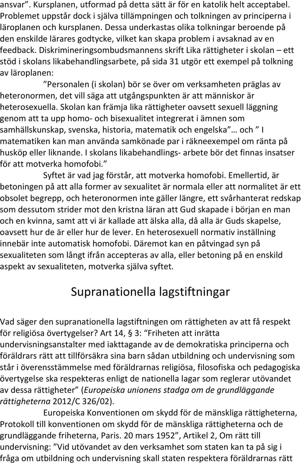 Diskrimineringsombudsmannens skrift Lika rättigheter i skolan ett stöd i skolans likabehandlingsarbete, på sida 31 utgör ett exempel på tolkning av läroplanen: Personalen (i skolan) bör se över om