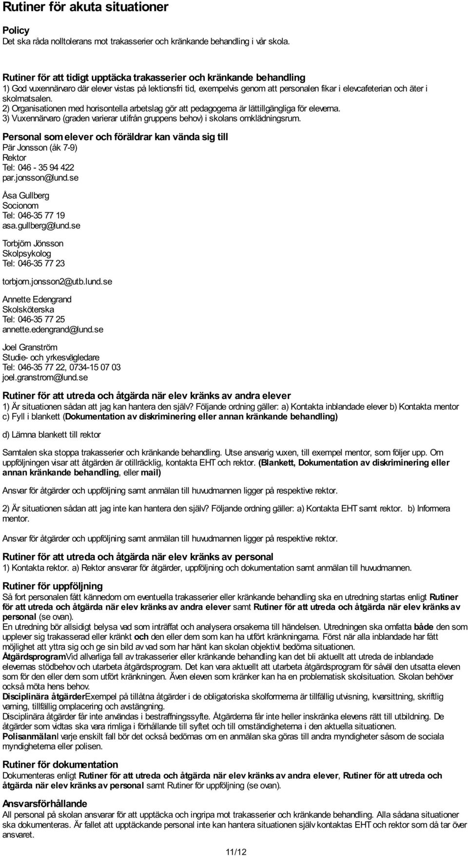 skolmatsalen. 2) Organisationen med horisontella arbetslag gör att pedagogerna är lättillgängliga för eleverna. 3) Vuxennärvaro (graden varierar utifrån gruppens behov) i skolans omklädningsrum.