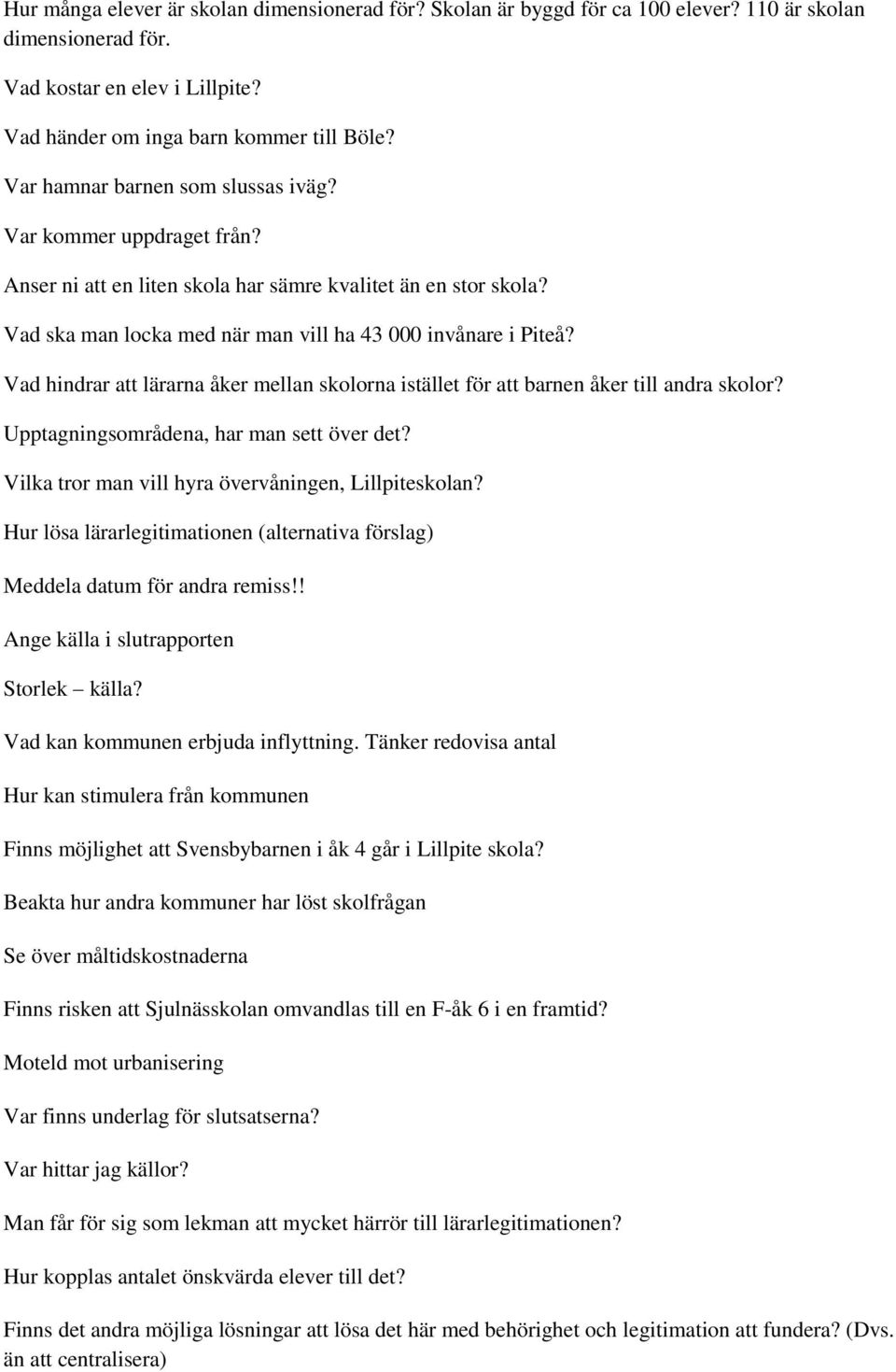 Vad hindrar att lärarna åker mellan skolorna istället för att barnen åker till andra skolor? Upptagningsområdena, har man sett över det? Vilka tror man vill hyra övervåningen, Lillpiteskolan?