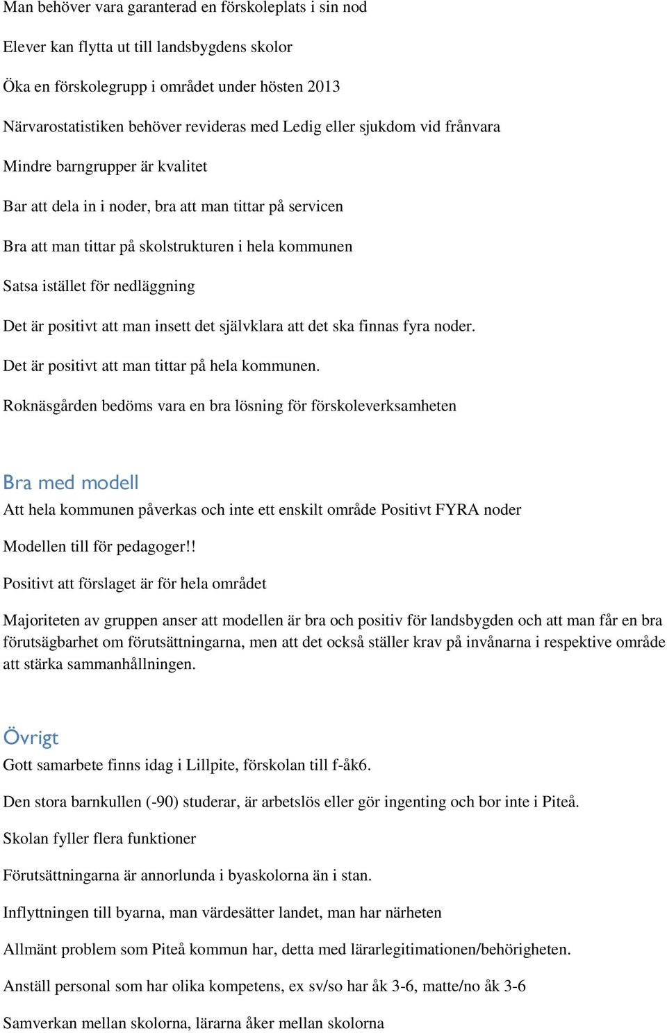 Det är positivt att man insett det självklara att det ska finnas fyra noder. Det är positivt att man tittar på hela kommunen.