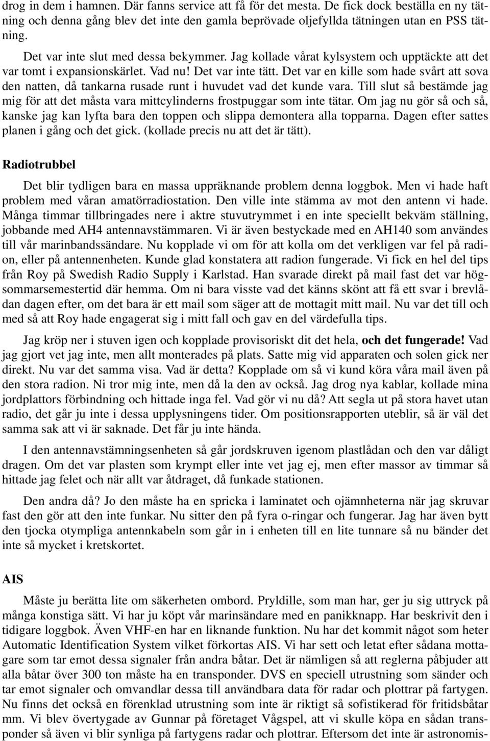 Det var en kille som hade svårt att sova den natten, då tankarna rusade runt i huvudet vad det kunde vara.