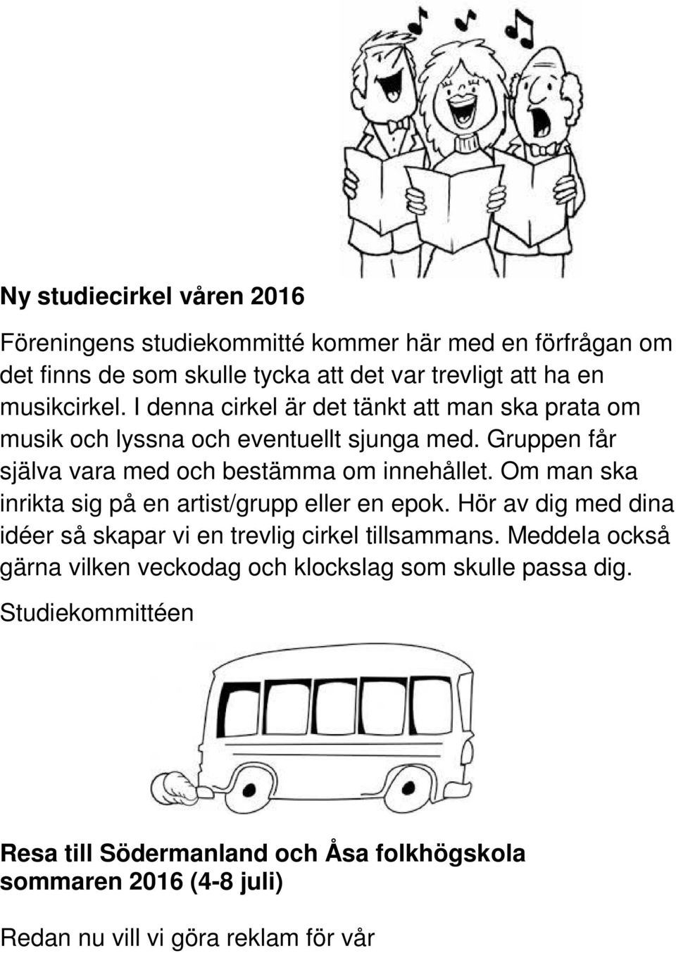 Om man ska inrikta sig på en artist/grupp eller en epok. Hör av dig med dina idéer så skapar vi en trevlig cirkel tillsammans. Meddela också gärna vilken veckodag och klockslag som skulle passa dig.