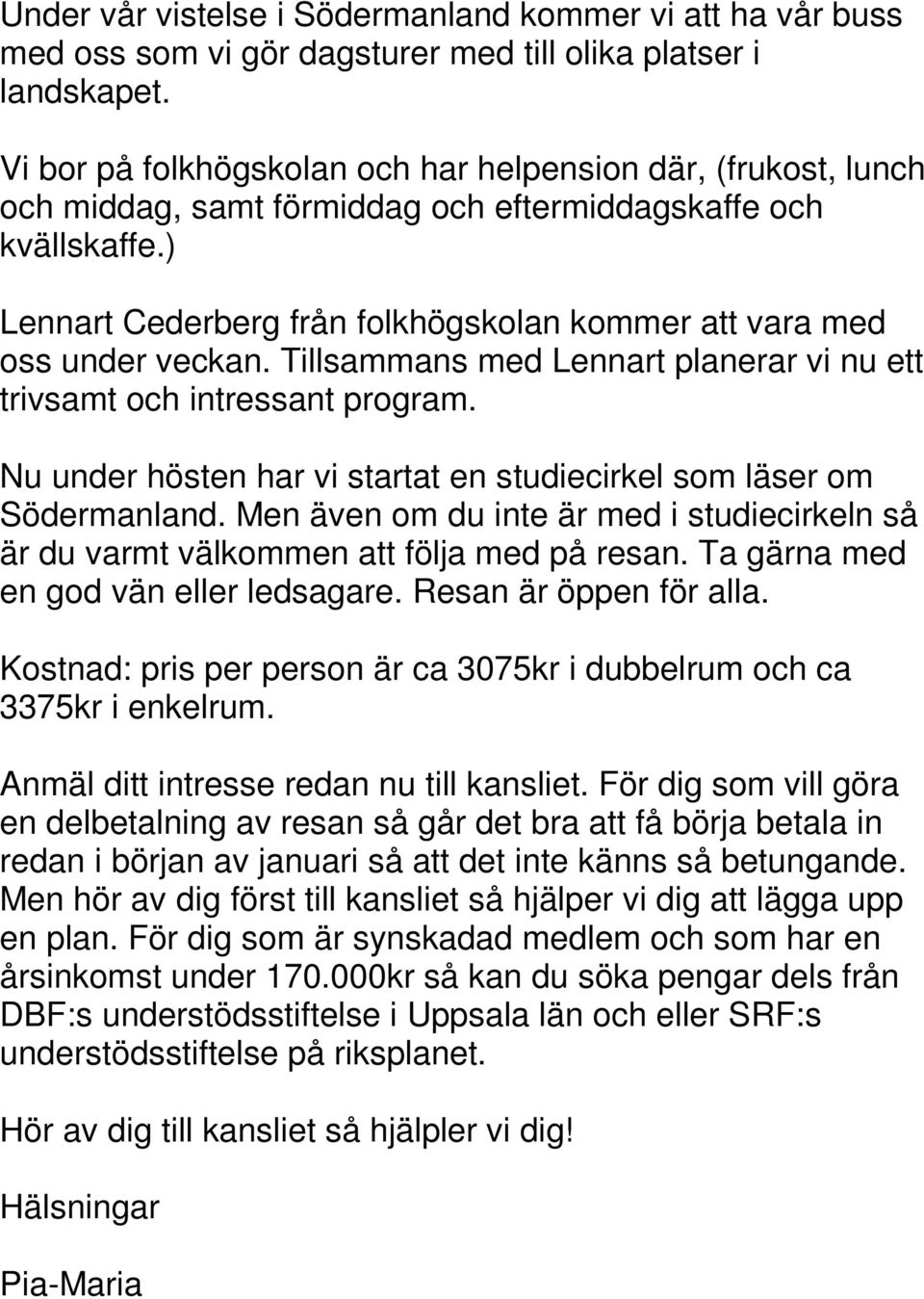 ) Lennart Cederberg från folkhögskolan kommer att vara med oss under veckan. Tillsammans med Lennart planerar vi nu ett trivsamt och intressant program.