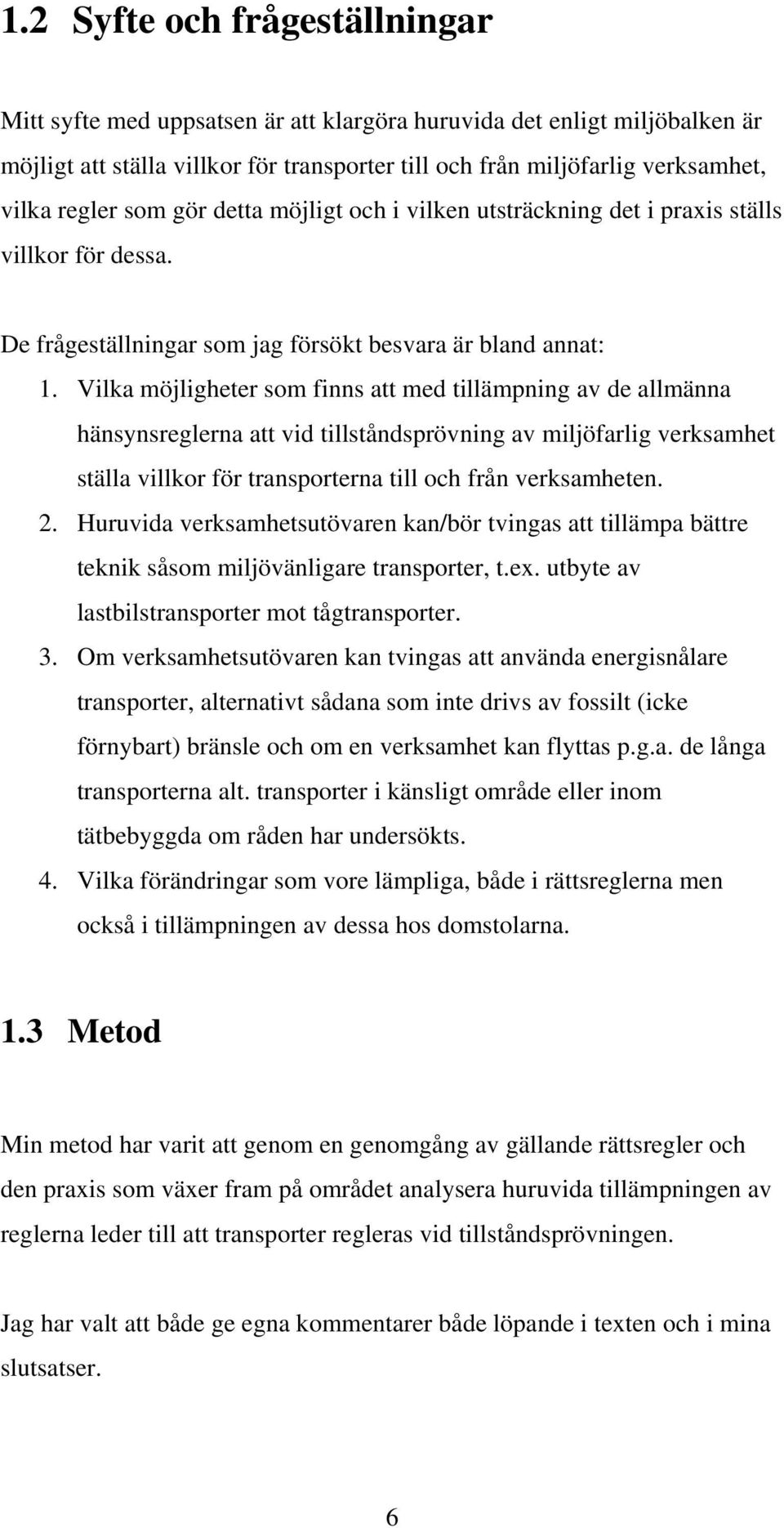 Vilka möjligheter som finns att med tillämpning av de allmänna hänsynsreglerna att vid tillståndsprövning av miljöfarlig verksamhet ställa villkor för transporterna till och från verksamheten. 2.