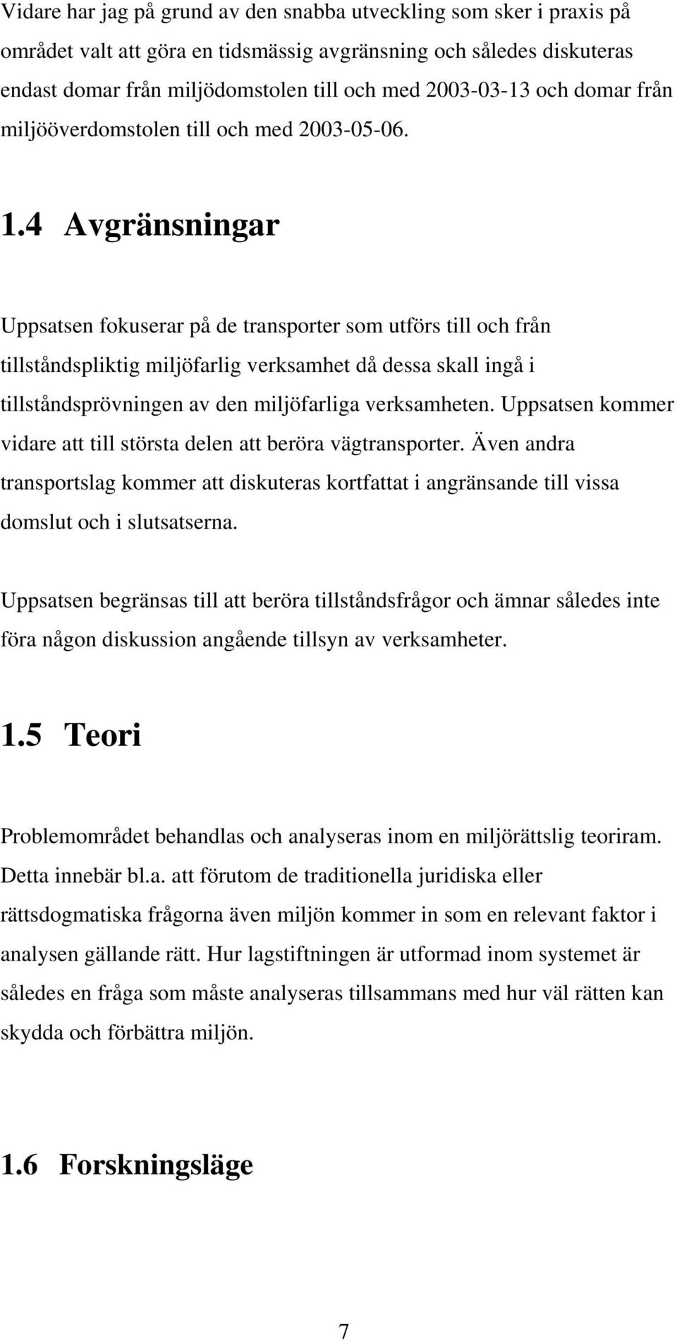 4 Avgränsningar Uppsatsen fokuserar på de transporter som utförs till och från tillståndspliktig miljöfarlig verksamhet då dessa skall ingå i tillståndsprövningen av den miljöfarliga verksamheten.