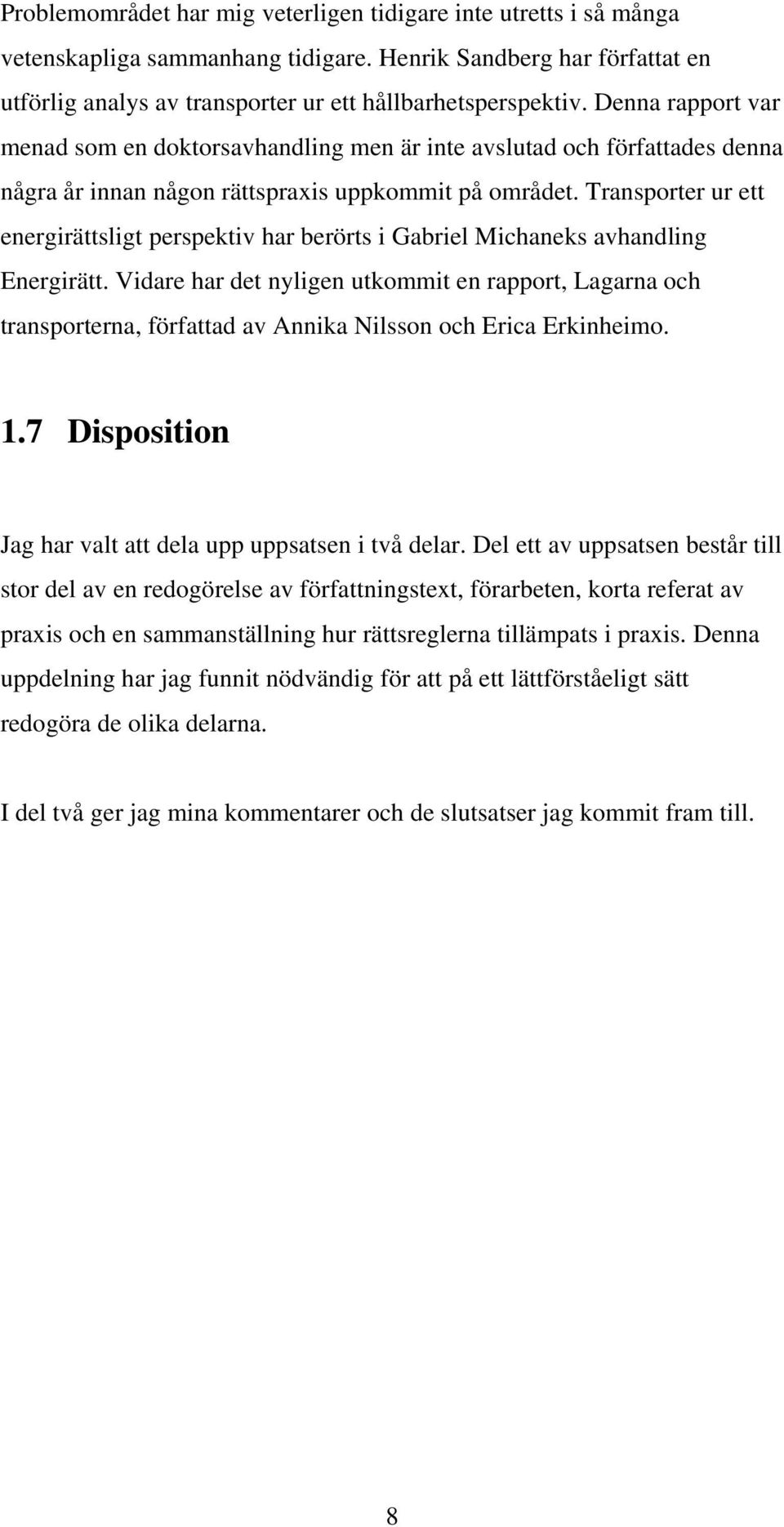 Transporter ur ett energirättsligt perspektiv har berörts i Gabriel Michaneks avhandling Energirätt.