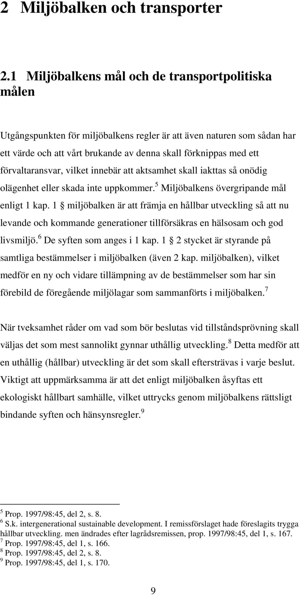 förvaltaransvar, vilket innebär att aktsamhet skall iakttas så onödig olägenhet eller skada inte uppkommer. 5 Miljöbalkens övergripande mål enligt 1 kap.