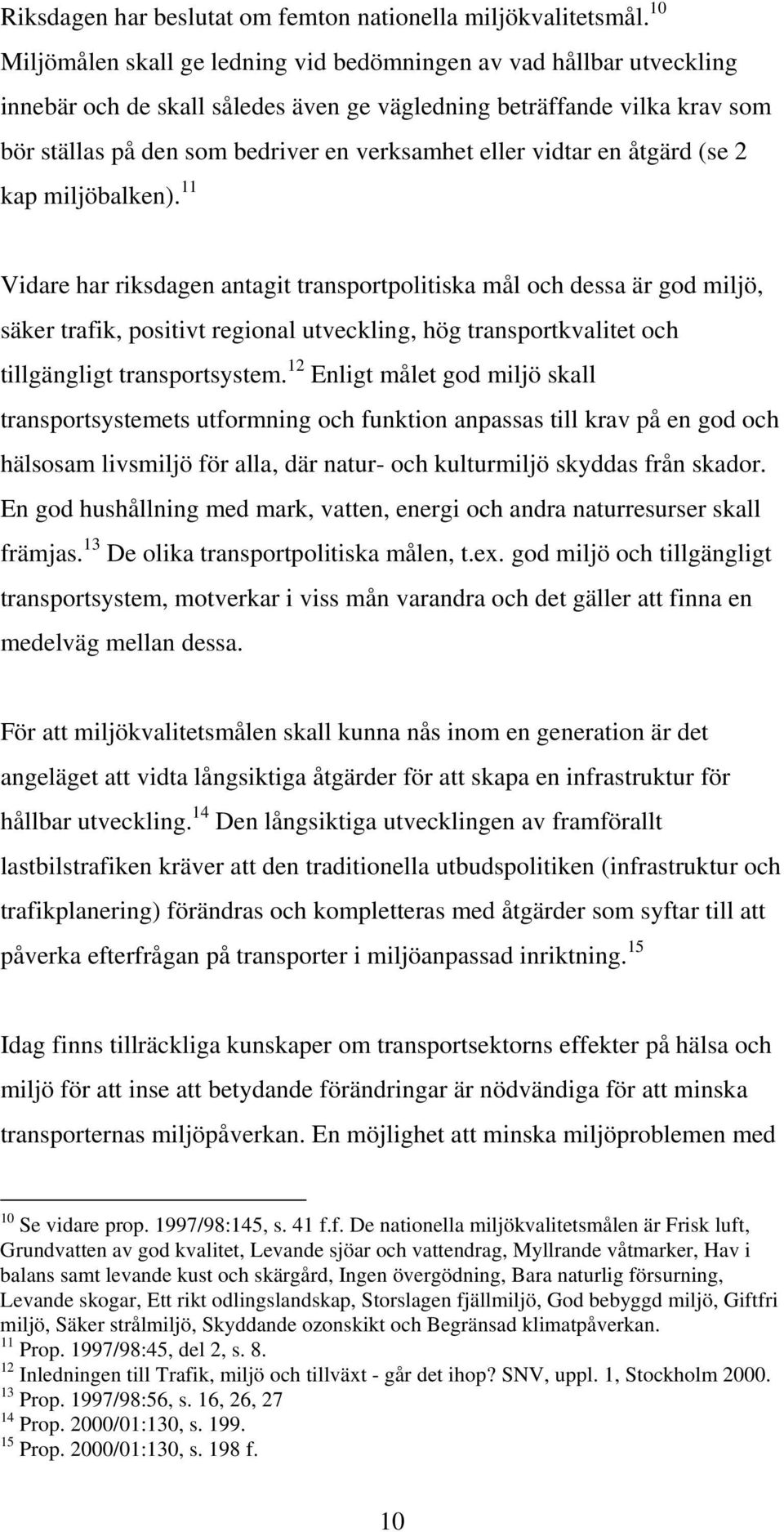 vidtar en åtgärd (se 2 kap miljöbalken).