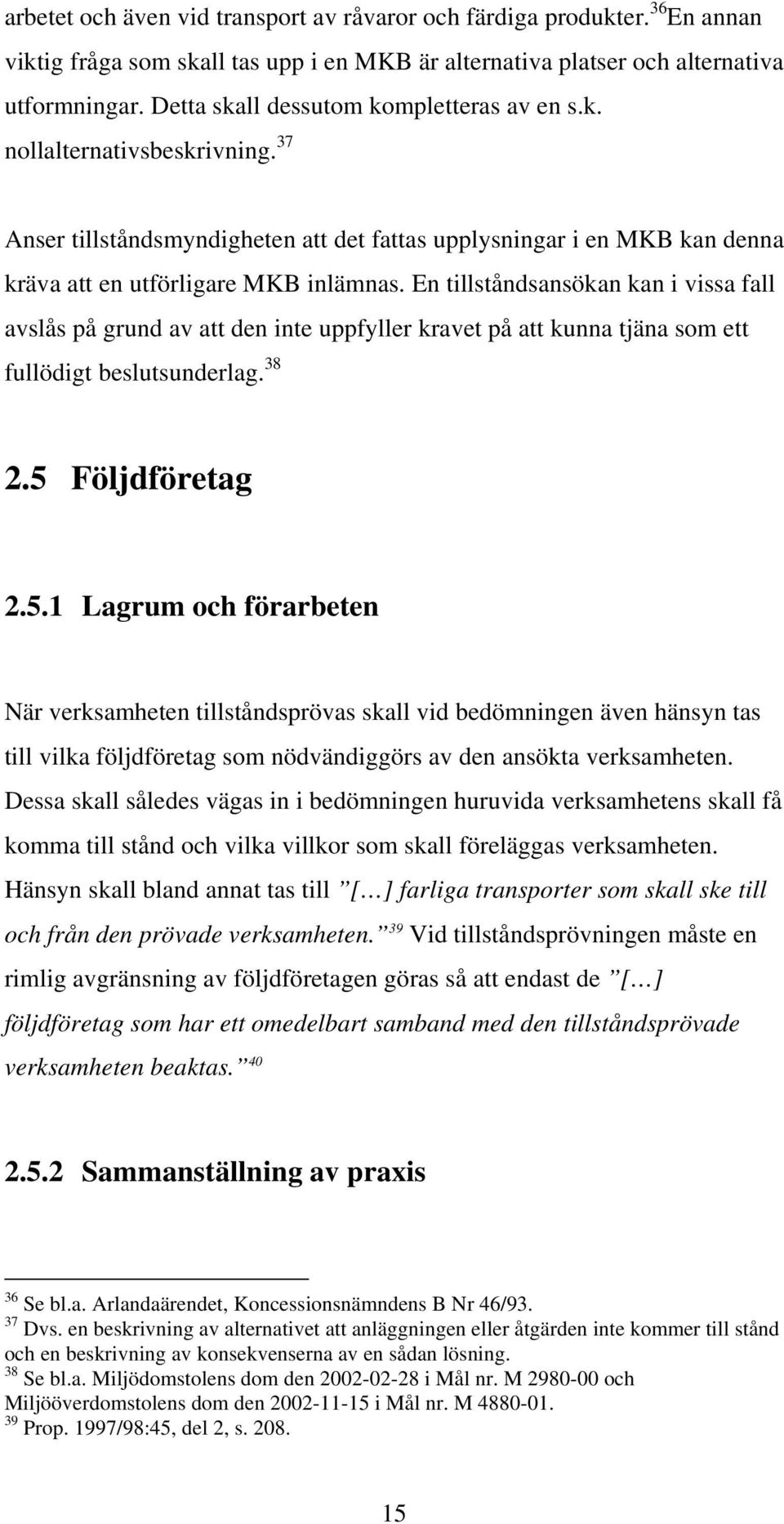 En tillståndsansökan kan i vissa fall avslås på grund av att den inte uppfyller kravet på att kunna tjäna som ett fullödigt beslutsunderlag. 38 2.5 