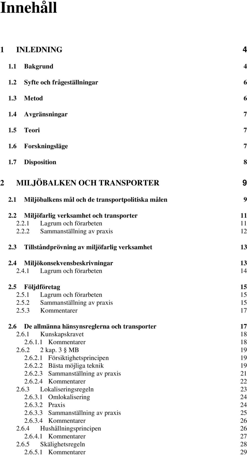 3 Tillståndprövning av miljöfarlig verksamhet 13 2.4 Miljökonsekvensbeskrivningar 13 2.4.1 Lagrum och förarbeten 14 2.5 Följdföretag 15 2.5.1 Lagrum och förarbeten 15 2.5.2 Sammanställning av praxis 15 2.