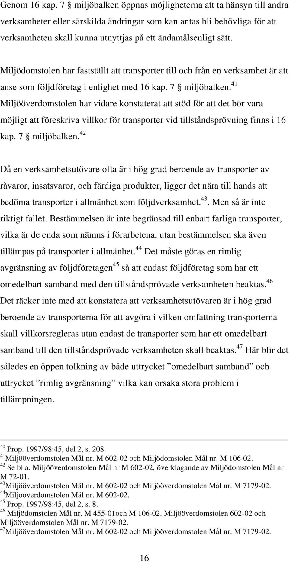 Miljödomstolen har fastställt att transporter till och från en verksamhet är att anse som följdföretag i enlighet med 16 kap. 7 miljöbalken.