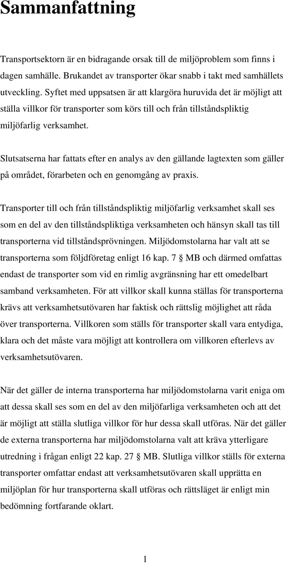 Slutsatserna har fattats efter en analys av den gällande lagtexten som gäller på området, förarbeten och en genomgång av praxis.