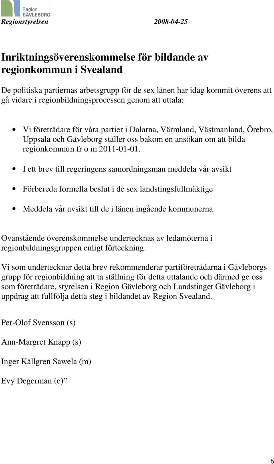 I ett brev till regeringens samordningsman meddela vår avsikt Förbereda formella beslut i de sex landstingsfullmäktige Meddela vår avsikt till de i länen ingående kommunerna Ovanstående