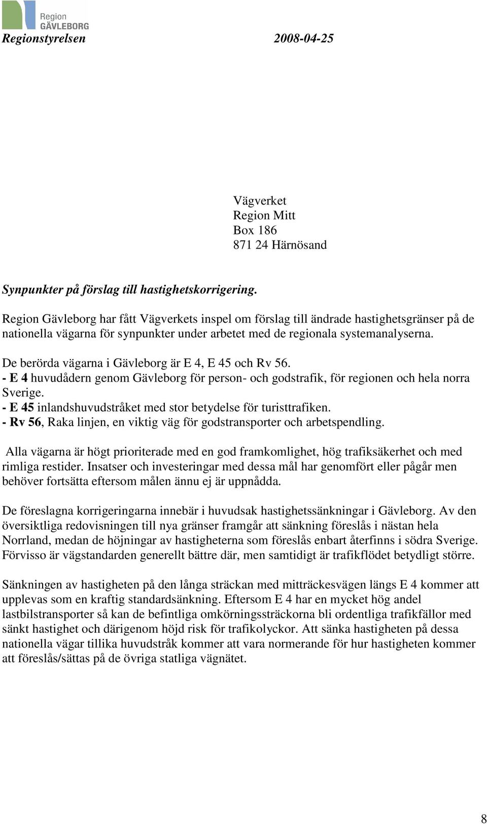 De berörda vägarna i Gävleborg är E 4, E 45 och Rv 56. - E 4 huvudådern genom Gävleborg för person- och godstrafik, för regionen och hela norra Sverige.