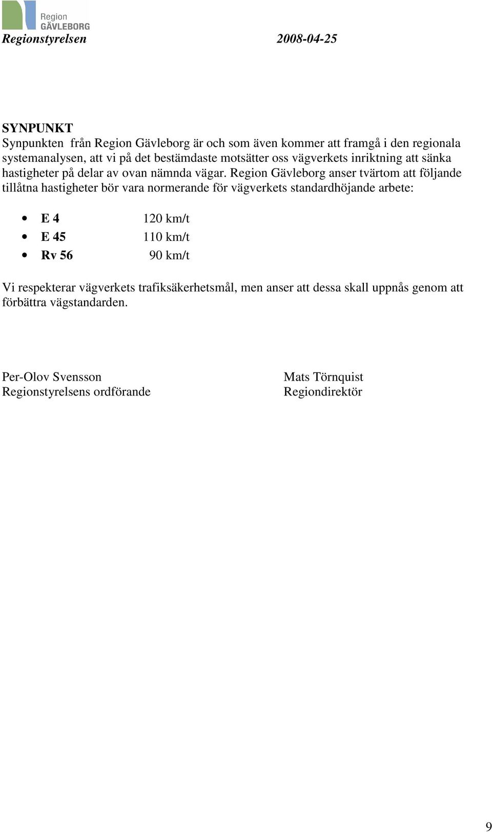 Region Gävleborg anser tvärtom att följande tillåtna hastigheter bör vara normerande för vägverkets standardhöjande arbete: E 4 E 45 Rv 56 120