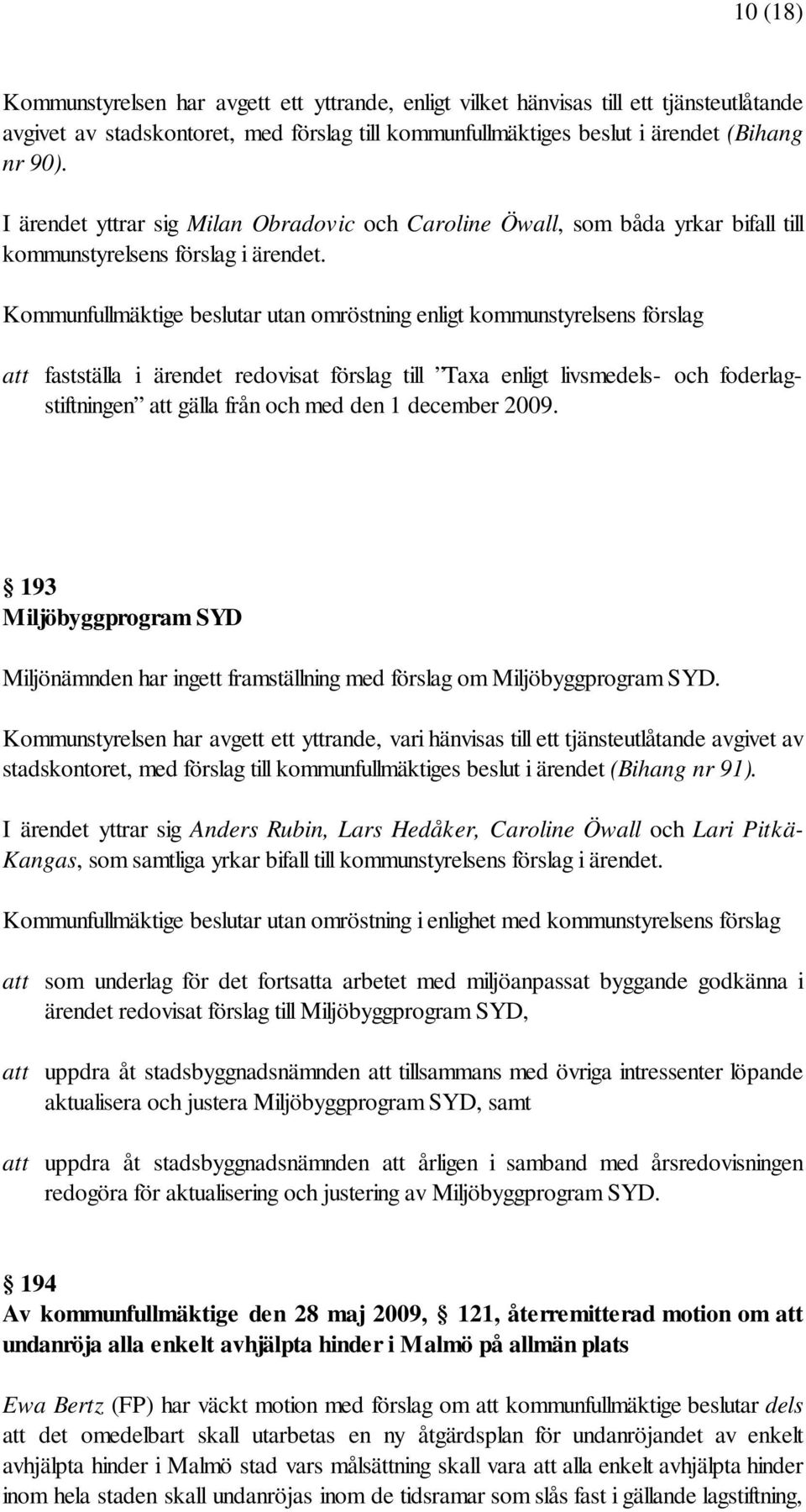 Kommunfullmäktige beslutar utan omröstning enligt kommunstyrelsens förslag att fastställa i ärendet redovisat förslag till Taxa enligt livsmedels- och foderlagstiftningen att gälla från och med den 1
