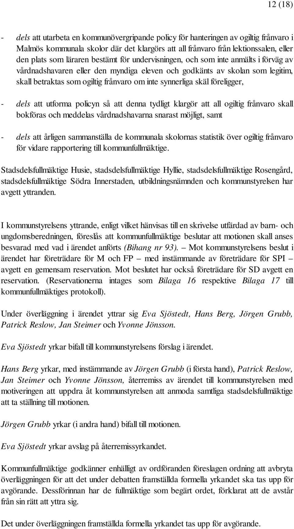 synnerliga skäl föreligger, - dels att utforma policyn så att denna tydligt klargör att all ogiltig frånvaro skall bokföras och meddelas vårdnadshavarna snarast möjligt, samt - dels att årligen