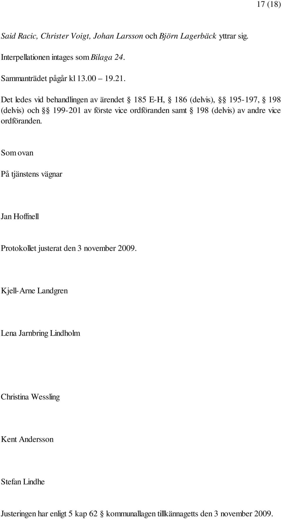 Det ledes vid behandlingen av ärendet 185 E-H, 186 (delvis), 195-197, 198 (delvis) och 199-201 av förste vice ordföranden samt 198 (delvis) av