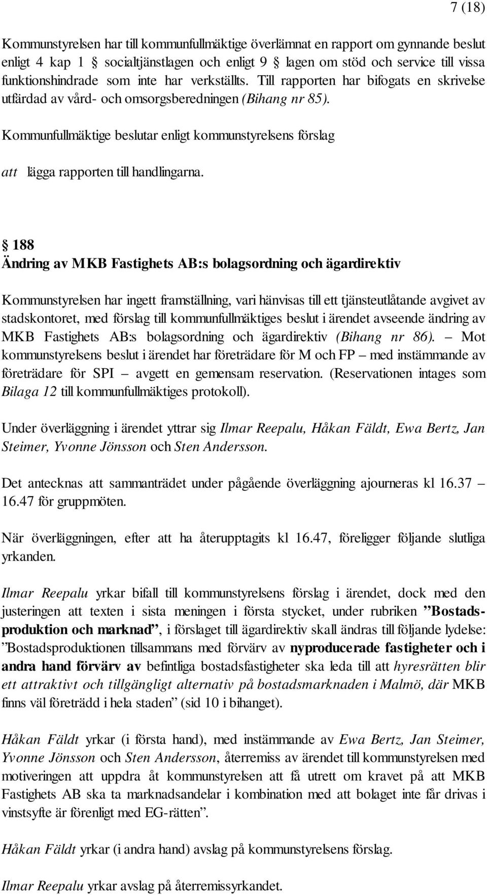 Kommunfullmäktige beslutar enligt kommunstyrelsens förslag att lägga rapporten till handlingarna.