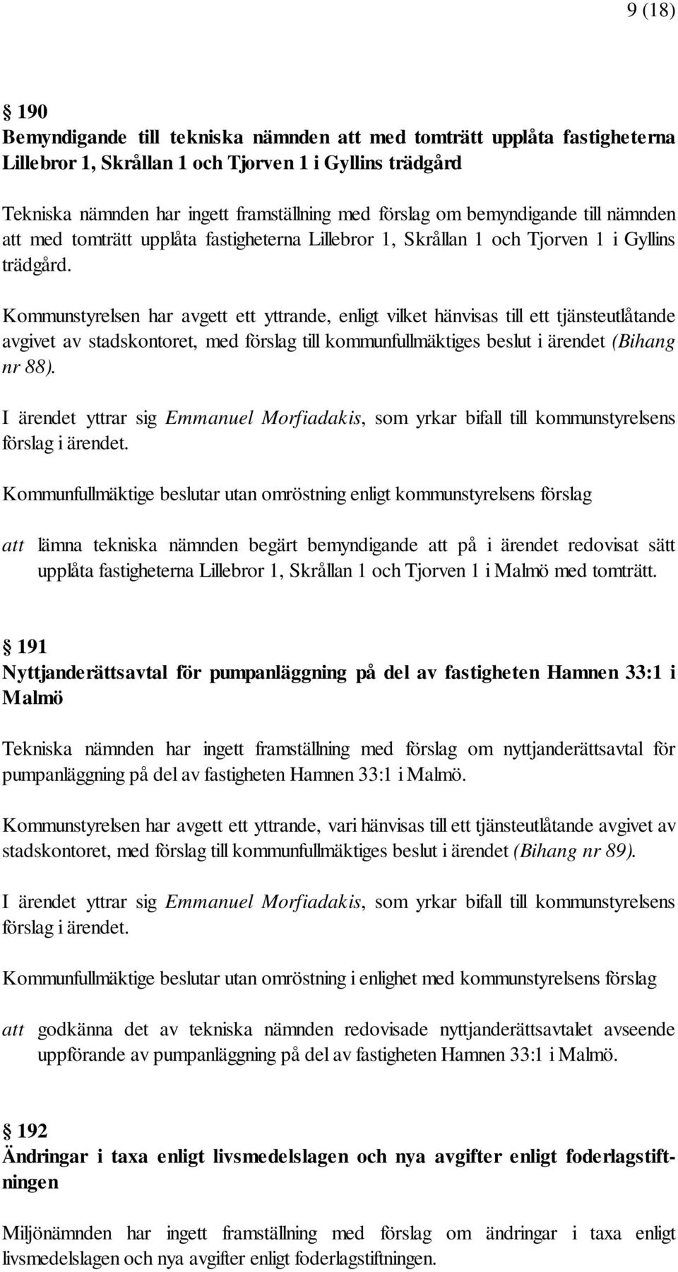 Kommunstyrelsen har avgett ett yttrande, enligt vilket hänvisas till ett tjänsteutlåtande avgivet av stadskontoret, med förslag till kommunfullmäktiges beslut i ärendet (Bihang nr 88).