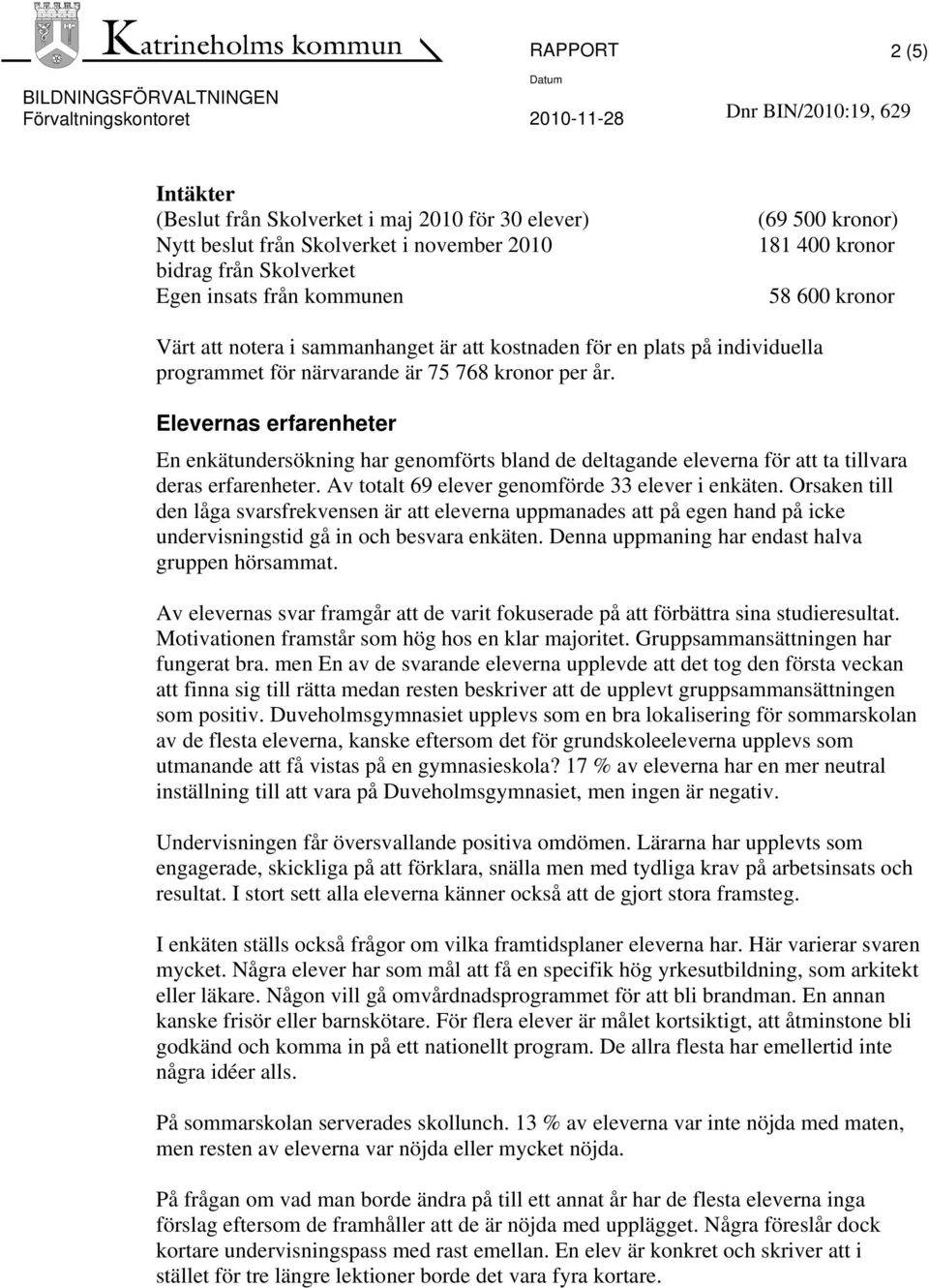 Elevernas erfarenheter En enkätundersökning har genomförts bland de deltagande eleverna för att ta tillvara deras erfarenheter. Av totalt 69 elever genomförde 33 elever i enkäten.