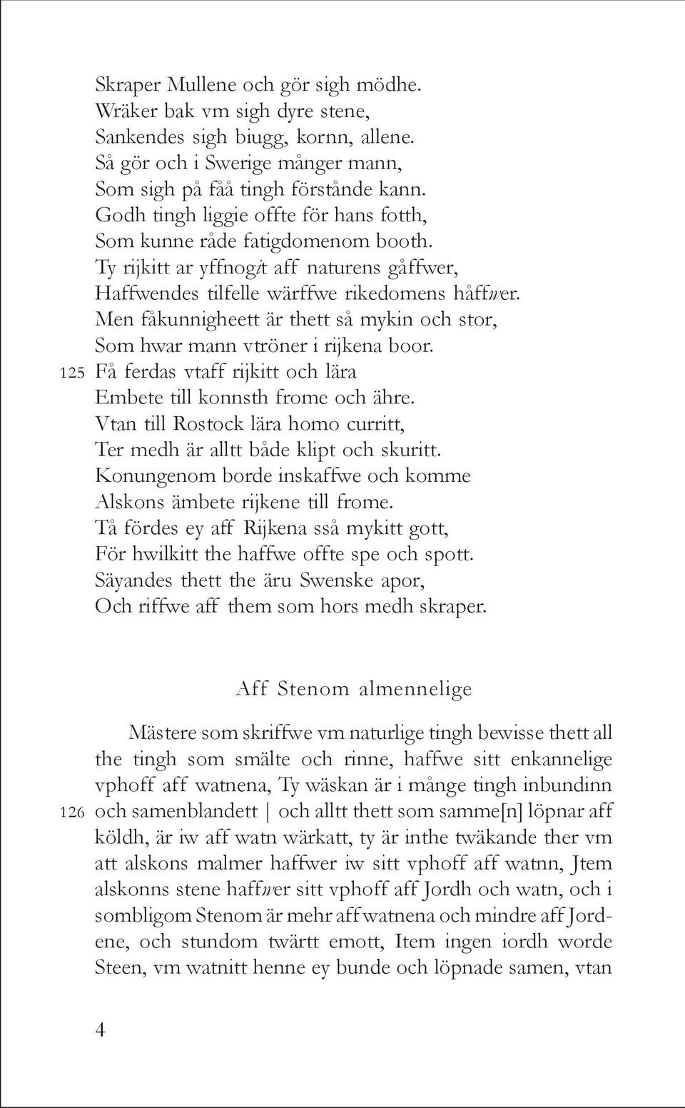 Men fåkunnigheett är thett så mykin och stor, Som hwar mann vtröner i rijkena boor. Få ferdas vtaff rijkitt och lära Embete till konnsth frome och ähre.