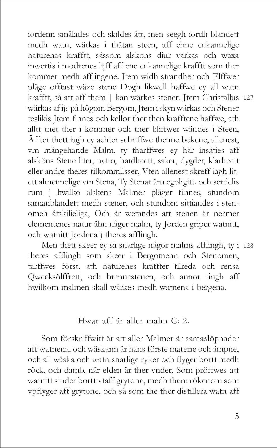 Jtem widh strandher och Elffwer pläge offtast wäxe stene Dogh likwell haffwe ey all watn krafftt, så att aff them kan wärkes stener, Jtem Christallus wärkas af ijs på högom Bergom, Jtem i skyn wärkas