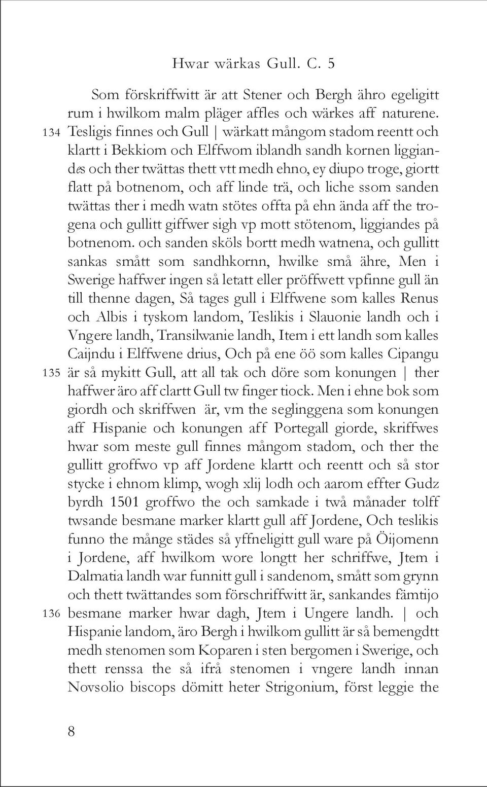 och aff linde trä, och liche ssom sanden twättas ther i medh watn stötes offta på ehn ända aff the trogena och gullitt giffwer sigh vp mott stötenom, liggiandes på botnenom.