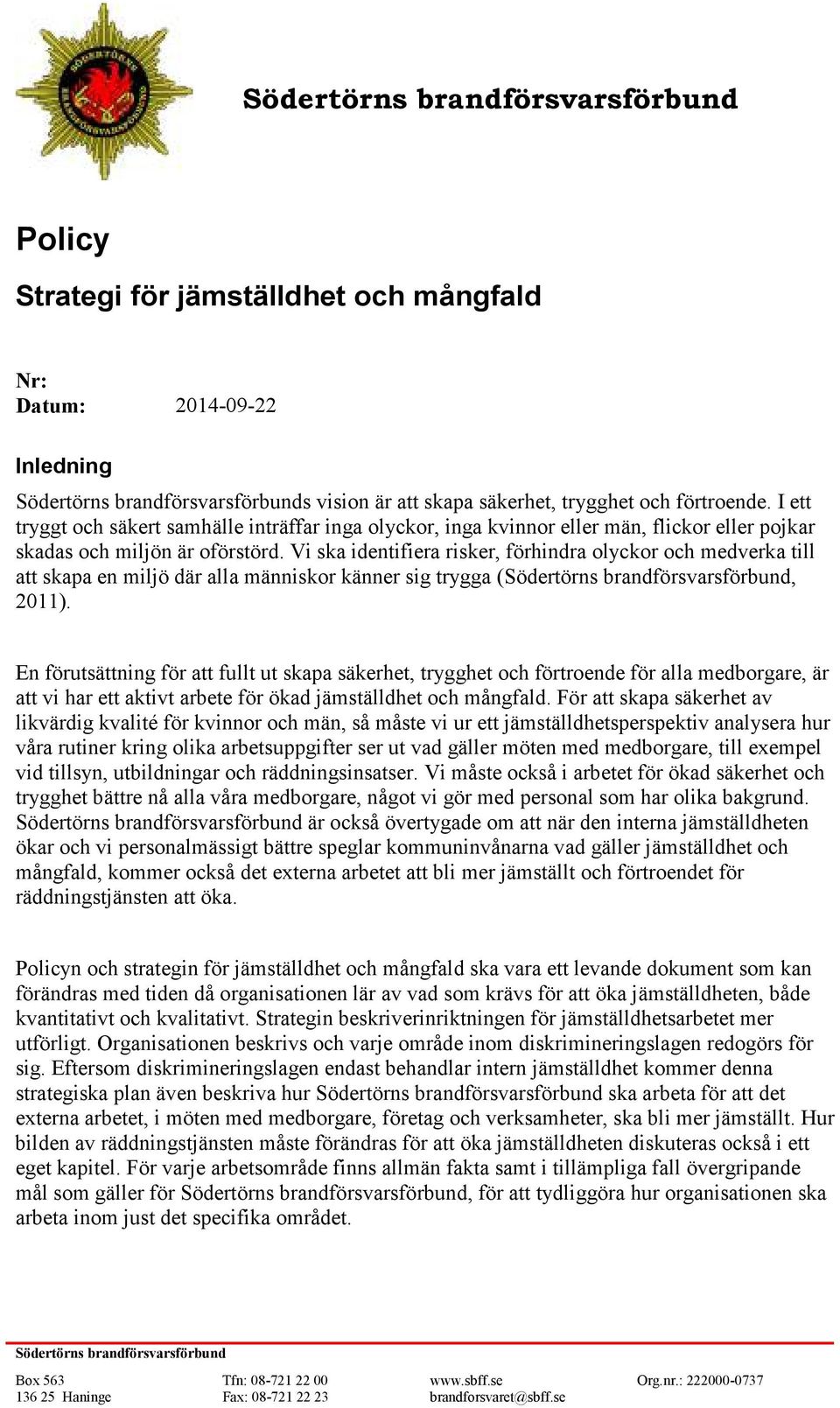 Vi ska identifiera risker, förhindra olyckor och medverka till att skapa en miljö där alla människor känner sig trygga (Södertörns brandförsvarsförbund, 2011).