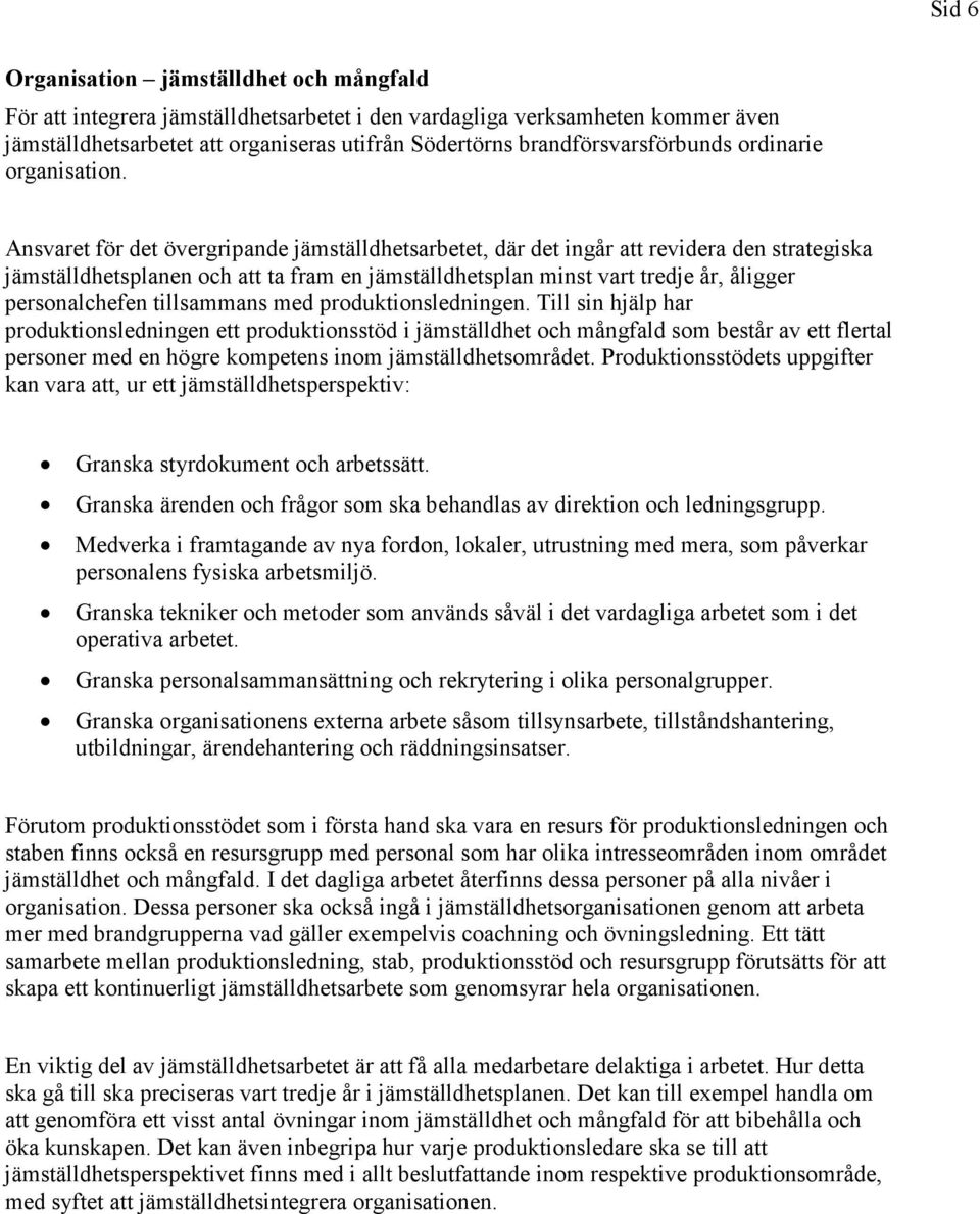 Ansvaret för det övergripande jämställdhetsarbetet, där det ingår att revidera den strategiska jämställdhetsplanen och att ta fram en jämställdhetsplan minst vart tredje år, åligger personalchefen