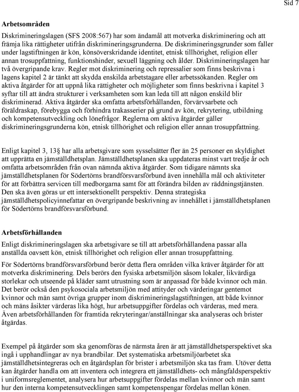 Diskrimineringslagen har två övergripande krav. Regler mot diskriminering och repressalier som finns beskrivna i lagens kapitel 2 är tänkt att skydda enskilda arbetstagare eller arbetssökanden.