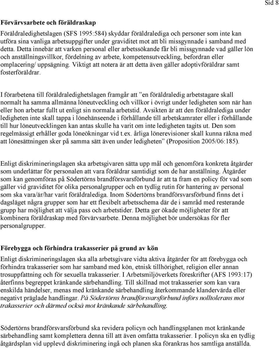 Detta innebär att varken personal eller arbetssökande får bli missgynnade vad gäller lön och anställningsvillkor, fördelning av arbete, kompetensutveckling, befordran eller omplacering/ uppsägning.